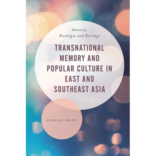 Transnational Memory and Popular Culture in East and Southeast Asia: Amnesia, Nostalgia and Heritage