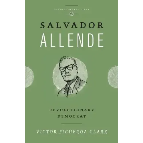 Salvador Allende: Revolutionary Democrat