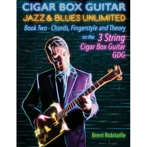Cigar Box Guitar Jazz & Blues Unlimited Book Two 3 String: Book Two Chords, Fingerstyle and Theory