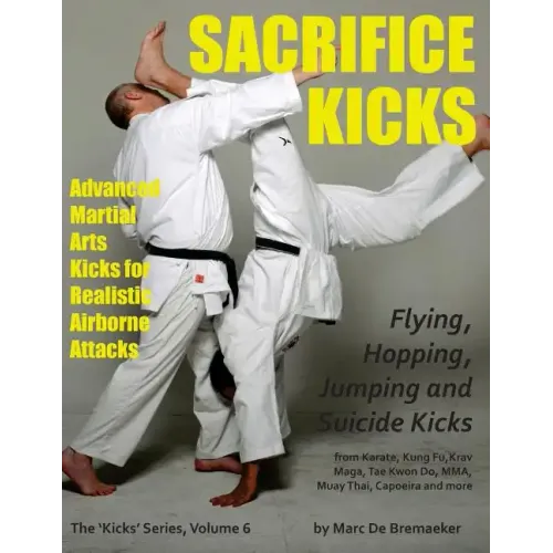 Sacrifice Kicks: Advanced Martial Arts Kicks for Realistic Airborne Attacks