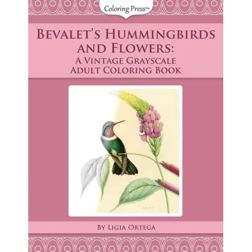 Bevalet's Hummingbirds and Flowers: A Vintage Grayscale Adult Coloring Book