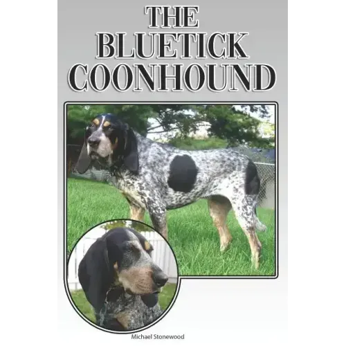 The Bluetick Coonhound: A Complete and Comprehensive Beginners Guide To: Buying, Owning, Health, Grooming, Training, Obedience, Understanding