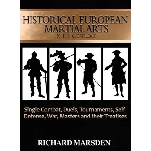 Historical European Martial Arts in its Context: Single-Combat, Duels, Tournaments, Self-Defense, War, Masters and their Treatises