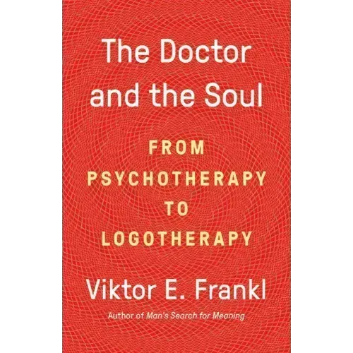 The Doctor and the Soul: From Psychotherapy to Logotherapy