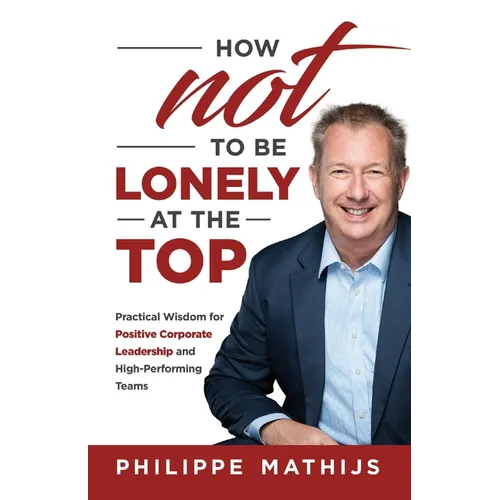 How not to be lonely at the top: Practical Wisdom for Positive Corporate Leadership and High-Performing Teams
