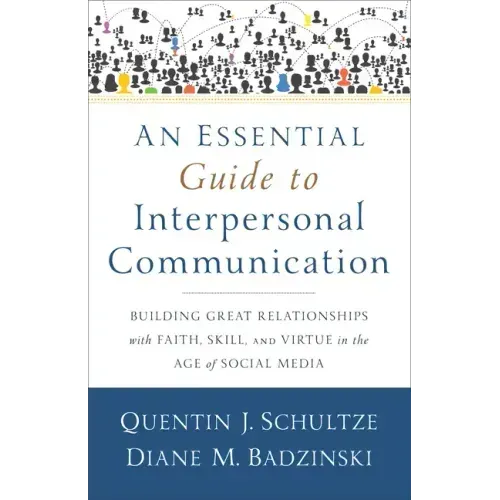 An Essential Guide to Interpersonal Communication: Building Great Relationships with Faith, Skill, and Virtue in the Age of Social Media