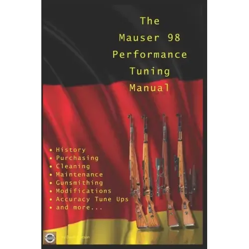The Mauser 98 Performance Tuning Manual: Gunsmithing tips for modifying your Mauser 98 rifle