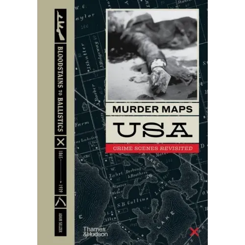 Murder Maps USA: Crime Scenes Revisited; Bloodstains to Ballistics, 1865 -1939