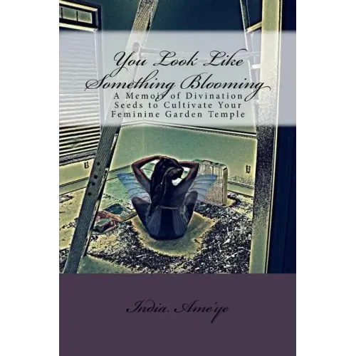 You Look Like Something Blooming: A Memoir of Divination Seeds to Cultivate Your Feminine Garden Temple