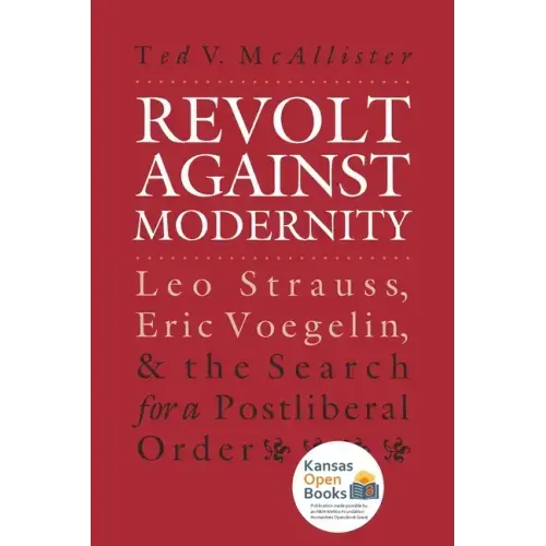 Revolt Against Modernity: Leo Strauss, Eric Voegelin, and the Search for a Post-Liberal Order