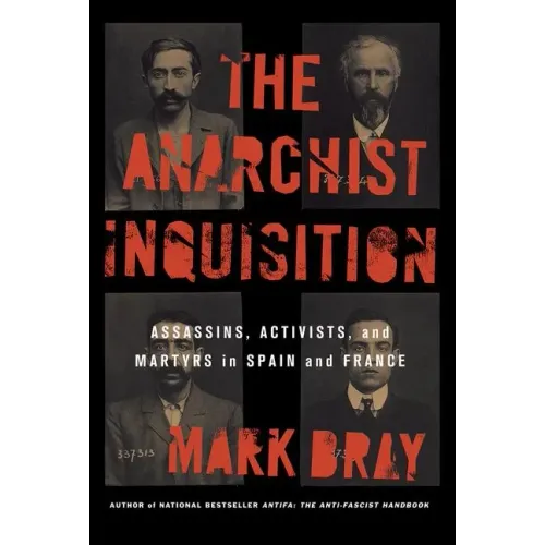 The Anarchist Inquisition: Assassins, Activists, and Martyrs in Spain and France