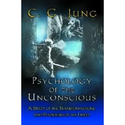 Psychology of the Unconscious: A Study of the Transformations and Symbolisms of the Libido