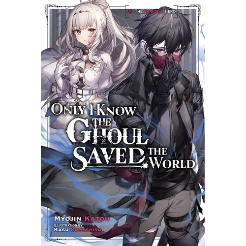 Only I Know the Ghoul Saved the World, Vol. 1 (Light Novel): Volume 1