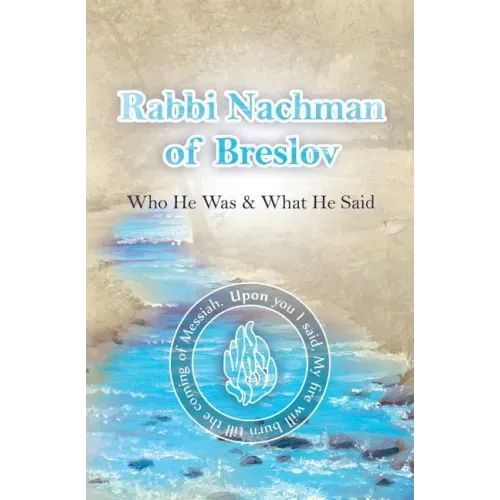 Rabbi Nachman of Breslov; Who He Was, and What He Said