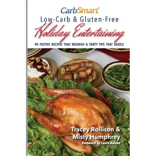 CarbSmart Low-Carb & Gluten-Free Holiday Entertaining: 90 Festive Recipes That Nourish & Party Tips That Dazzle
