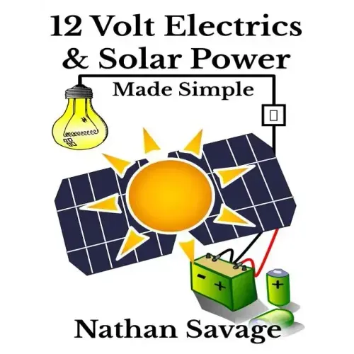 12 Volt Electrics & Solar Power Made Simple: 12 Volt DIY Off Grid Solar Power Made Simple