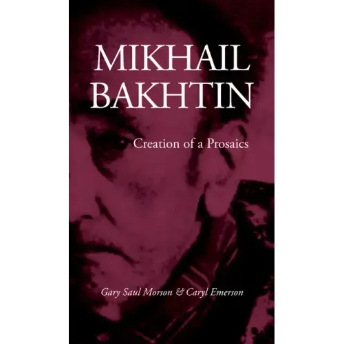 Mikhail Bakhtin: Creation of a Prosaics