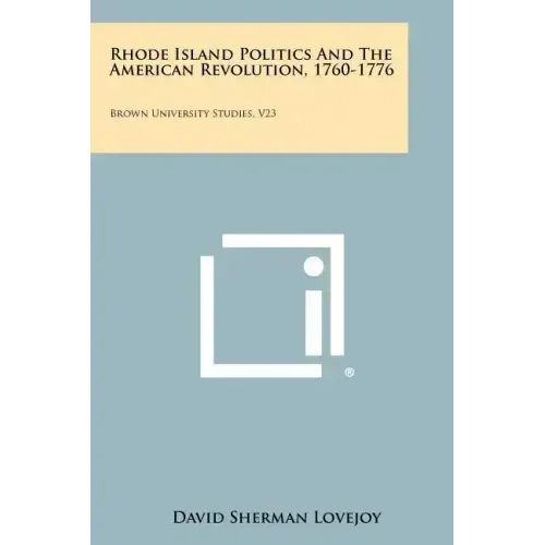 Rhode Island Politics and the American Revolution, 1760-1776: Brown University Studies, V23