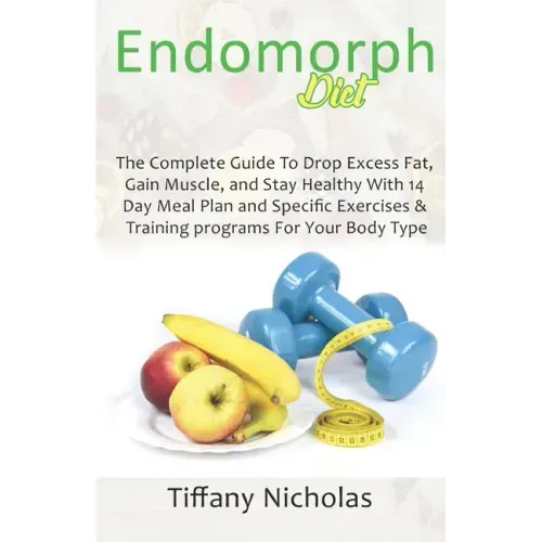 Endomorph Diet: The Complete Guide To Drop Excess Fat, Gain Muscle, and Stay Healthy With 14 Day Meal Plan and Specific Exercises & Tr