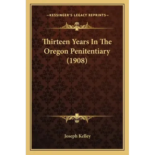 Thirteen Years In The Oregon Penitentiary (1908)