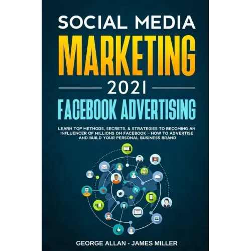 Social Media Marketing 2021: Facebook Advertising: Learn Top Methods, Secrets, & Strategies to Becoming an Influencer of Millions on Facebook-How t