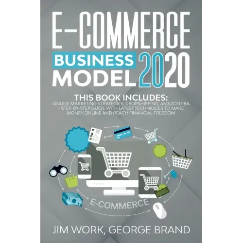 E-Commerce Business Model 2020: This Book Includes: Online Marketing Strategies, Dropshipping, Amazon FBA - Step-by-Step Guide with Latest Techniques
