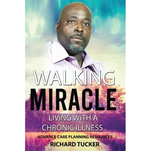 Walking Miracle: Living with a Chronic Illness: Advance Care Planning Resources