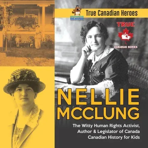 Nellie McClung - The Witty Human Rights Activist, Author & Legislator of Canada Canadian History for Kids True Canadian Heroes