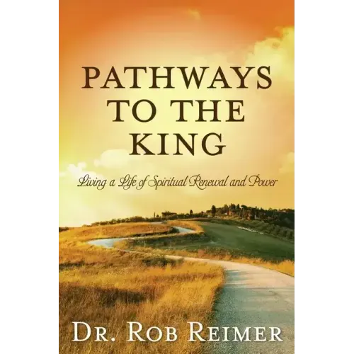 Pathways to the King: Living a Life of Spiritual Renewal and Power
