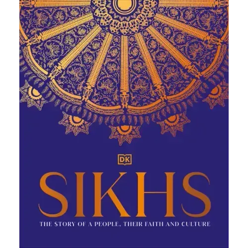 Sikhs: A Story of a People, Their Faith and Culture