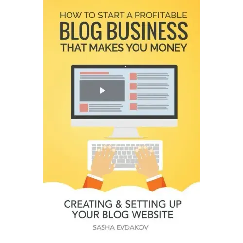 How to Start a Profitable Blog Business That Makes You Money: Creating & Setting Up Your Blog Website