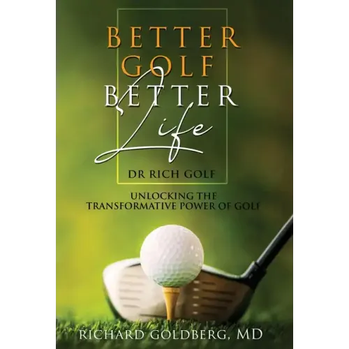 Better Golf Better Life: Unlocking The Transformative Power Of Golf