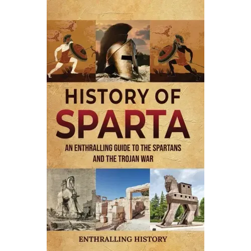 History of Sparta: An Enthralling Guide to the Spartans and the Trojan War