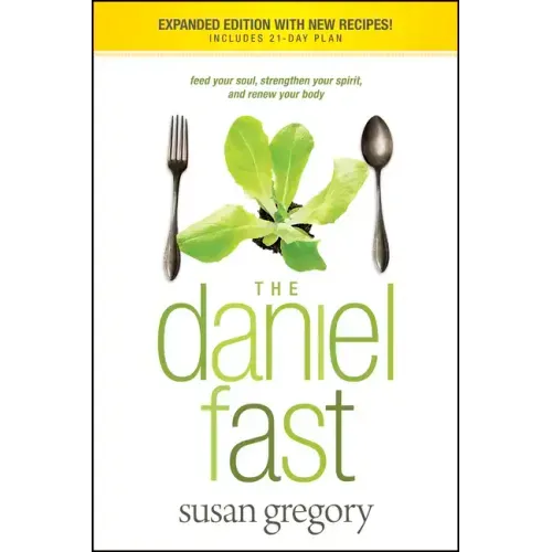 The Daniel Fast: Feed Your Soul, Strengthen Your Spirit, and Renew Your Body