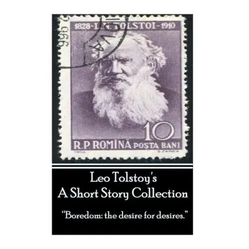 Leo Tolstoy - A Short Story Collection: "Boredom: the desire for desires."