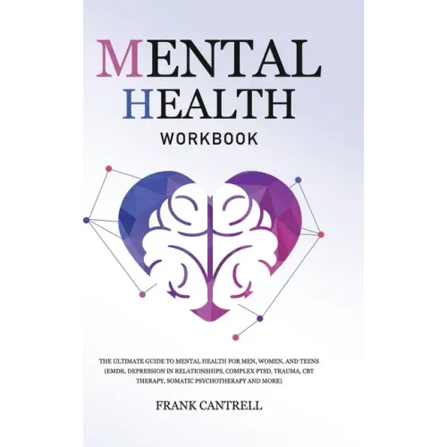 Mental Health Workbook: The Ultimate Guide to Mental Health for Men, Women, and Teens (EMDR, Depression in Relationships, Complex PTSD, Trauma