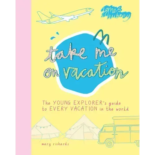 Take Me on Vacation: The Young Explorer's Guide to Every Vacation in the World