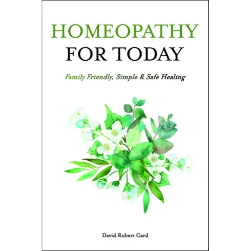 Homeopathy for Today: Family Friendly, Simple & Safe Healing