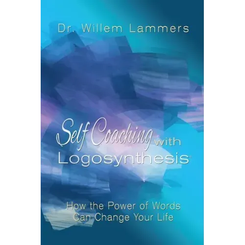 Self-Coaching with Logosynthesis: How the power of words can change your life