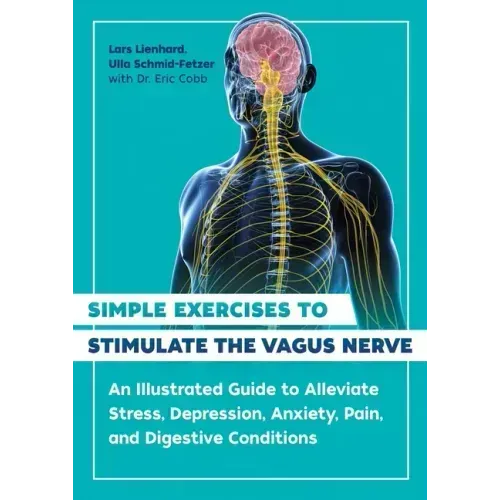 Simple Exercises to Stimulate the Vagus Nerve: An Illustrated Guide to Alleviate Stress, Depression, Anxiety, Pain, and Digestive Conditions