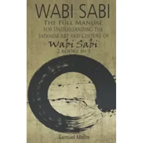 Wabi Sabi: The Full Manual for Understanding the Japanese Art and Culture of Wabi Sabi. 2 Books in 1
