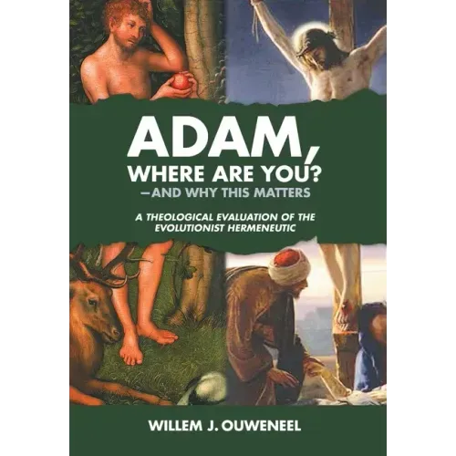 Adam, Where Are You?: And Why this Matters: A Theological Evaluation of the Evolutionist Hermeneutic