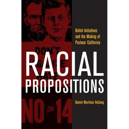 Racial Propositions: Ballot Initiatives and the Making of Postwar California Volume 30