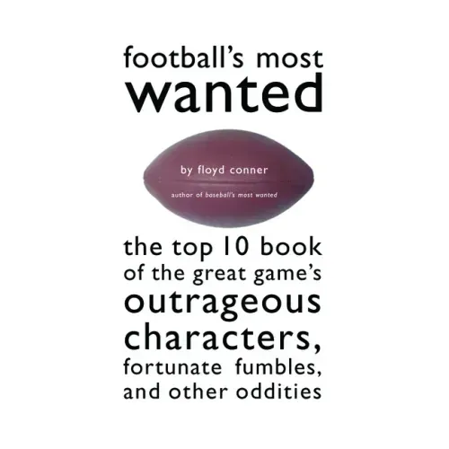 Football's Most Wanted: The Top 10 Book of the Great Game's Outrageous Characters, Fortunate Fumbles, and Other Oddities