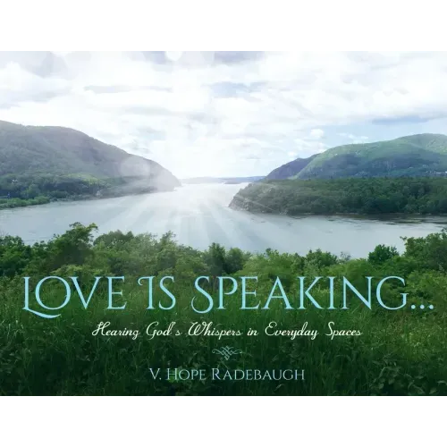 Love is Speaking...: Hearing God's Whispers in Everyday Spaces