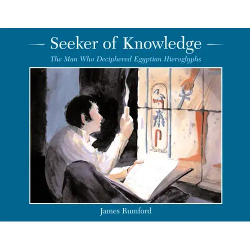Seeker of Knowledge: The Man Who Deciphered Egyptian Hieroglyphs