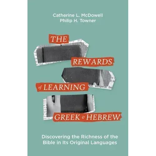 The Rewards of Learning Greek and Hebrew: Discovering the Richness of the Bible in Its Original Languages