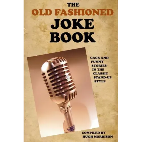 The Old Fashioned Joke Book: Gags and Funny Stories in the Classic Stand-Up Style