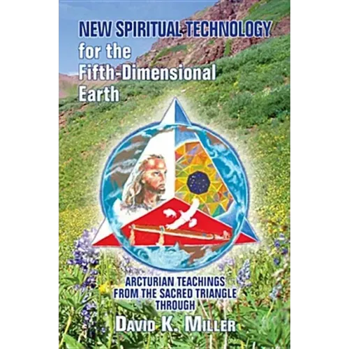 New Spiritual Technology for the Fifth-Dimensional Earth: Arcturian Teachings from the Sacred Triangle