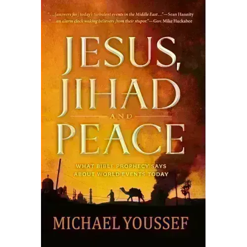 Jesus, Jihad, and Peace: What Bible Prophecy Says about World Events Today